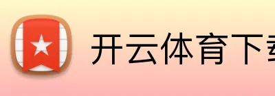 开云·体育(kaiyun)官方网站_app下载KAIYUN SPORTS